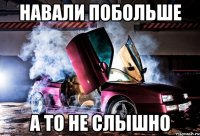 навали побольше а то не слышно