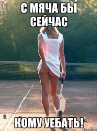 с мяча бы сейчас кому уебать!