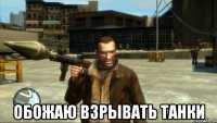  обожаю взрывать танки