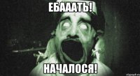 ебааать! началося!