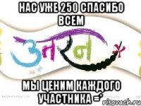 нас уже 250 спасибо всем мы ценим каждого участника =*