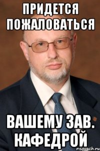 придется пожаловаться вашему зав. кафедрой