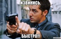 извинись, быстро!!