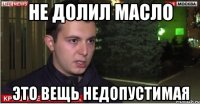 не долил масло это вещь недопустимая