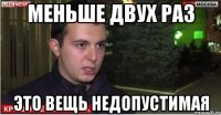 меньше двух раз это вещь недопустимая