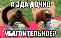 а эда дочно убагоительное?