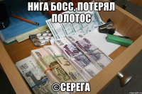 нига босс, потерял полотос ©серега