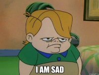  i am sad
