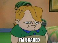 i'm scared