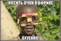 носить очки в африке охуенно!