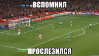 вспомнил прослезился