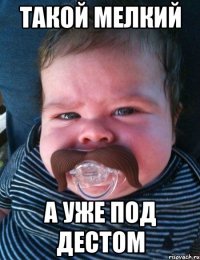 такой мелкий а уже под дестом