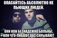 опасайтесь абсолютно не пьющих людей, они или безнадежно больны, или что-либо от вас скрывают