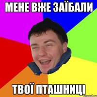 мене вже заїбали твої пташниці