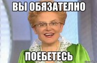 вы обязателно поебетесь