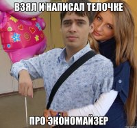 взял и написал телочке про экономайзер