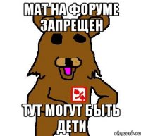 мат на форуме запрещен тут могут быть дети