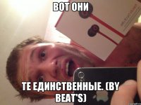 вот они те единственные. (by beat's)