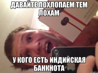 давайте похлопаем тем лохам у кого есть индийская банкнота