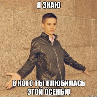 я знаю в кого ты влюбилась этой осенью