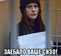  заебало ваше сизо!