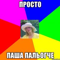 просто паша пальогче