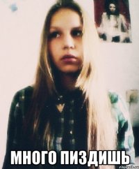  много пиздишь