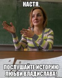 настя, послушайте историю любви владислава!