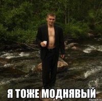  я тоже моднявый