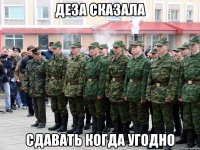 деза сказала сдавать когда угодно