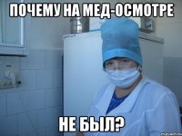 почему на мед-осмотре не был?