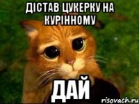дістав цукерку на курінному дай