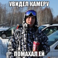 увидел камеру помахал ей