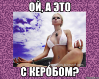 ой, а это с керóбом?