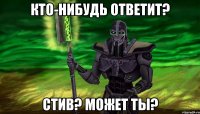 кто-нибудь ответит? стив? может ты?