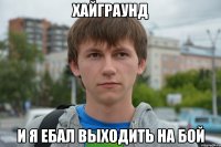 хайграунд и я ебал выходить на бой