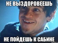 не выздоровеешь не пойдешь к сабине