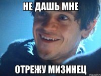 не дашь мне отрежу мизинец