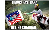 travis pastrana нет, не слышал...