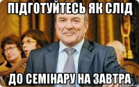 підготуйтесь як слід до семінару на завтра