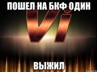 пошел на бкф один выжил