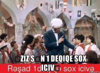  Əziz sən 1 deqiqe sox icivə
