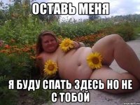оставь меня я буду спать здесь но не с тобой