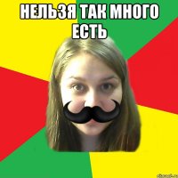 нельзя так много есть 