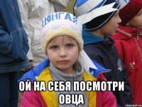  ой на себя посмотри овца