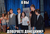 а вы доверяете донецким?