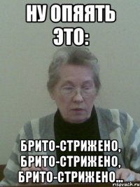 ну опяять это: брито-стрижено, брито-стрижено, брито-стрижено...