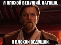 я плохой ведущий, наташа. я плохой ведущий.