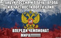 танцуй россия, и плачь европа и в частности португалия впереди чемпионат мира!!!