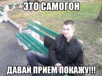 это самогон давай прием покажу!!!